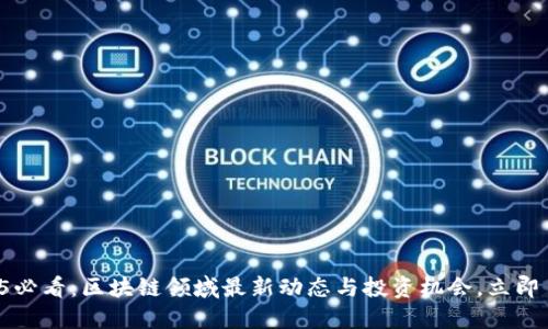 2025必看:区块链领域最新动态与投资机会,立即了解!