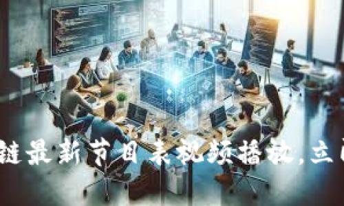 2025必看:区块链最新节目表视频播放,立即掌握行业动态!