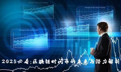 2025必看：区块链时间币的未来与潜力解析